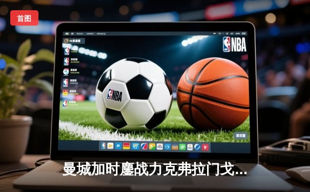 曼城加时鏖战力克弗拉门戈 首夺世俱杯铸就年度五冠王伟业