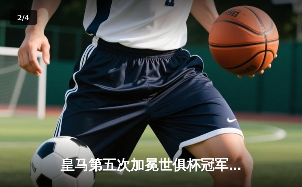 皇马第五次加冕世俱杯冠军，维尼修斯闪耀决赛梅开二度 - 2