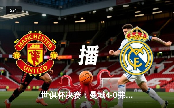 世俱杯决赛：曼城4-0弗卢米嫩塞首夺冠军 - 2