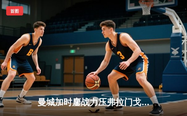 曼城加时鏖战力压弗拉门戈，首夺世俱杯冠军完成年度五冠王伟业