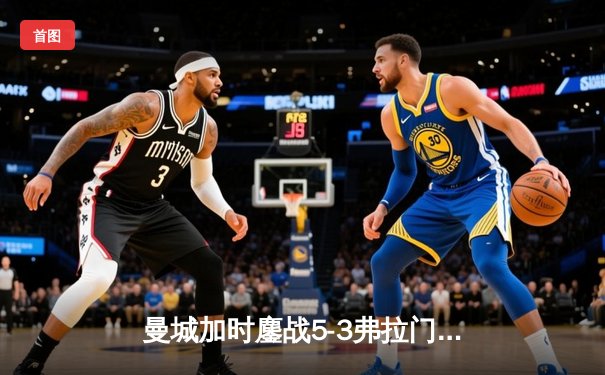 曼城加时鏖战5-3弗拉门戈，首夺世俱杯冠军创三冠王伟业