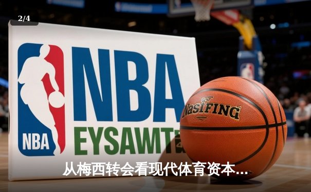 从梅西转会看现代体育资本化：巨星决策背后的商业博弈与球迷情感撕裂 - 2